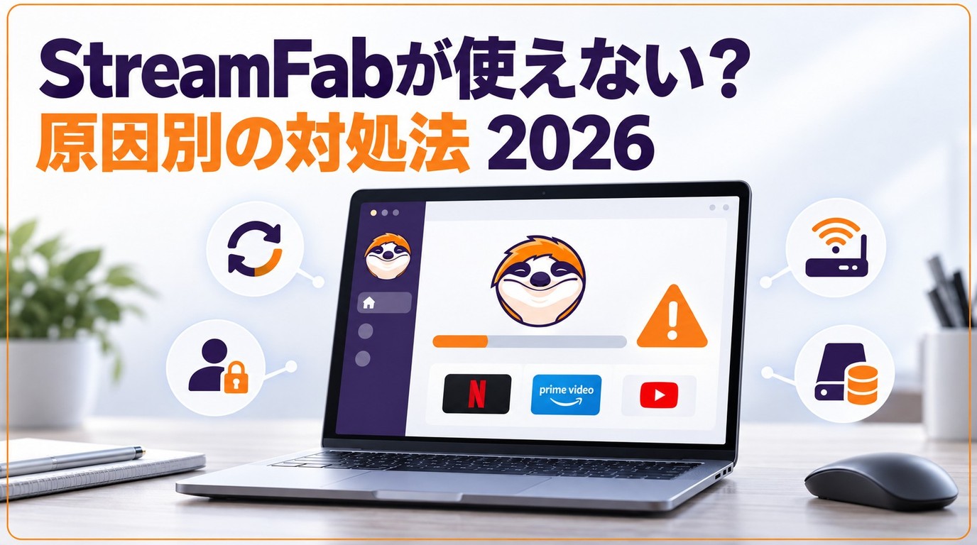 StreamFabが使えない時の対処法:症状別7つの確認点【2026年版】